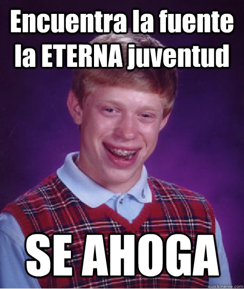 Encuentra la fuente la ETERNA juventud SE AHOGA  Bad Luck Brian