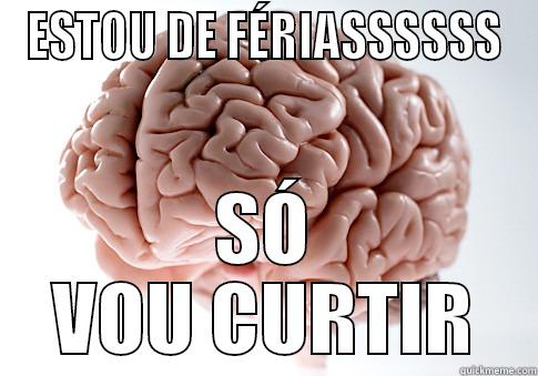 ESTOU DE FÉRIASSSSSS SÓ VOU CURTIR Scumbag Brain