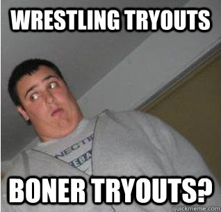 wrestling tryouts boner tryouts?  