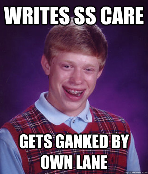 Writes ss care Gets ganked by own lane - Writes ss care Gets ganked by own lane  Bad Luck Brian