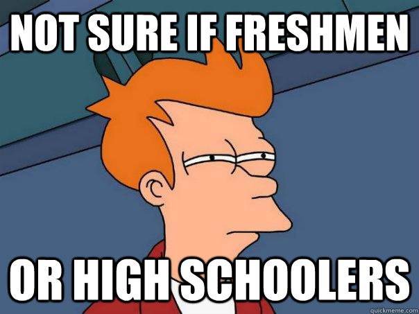 Not sure if freshmen or high schoolers - Not sure if freshmen or high schoolers  Futurama Fry