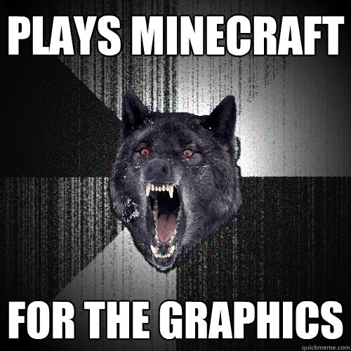 PLAYS MINECRAFT FOR THE GRAPHICS  Insanity Wolf