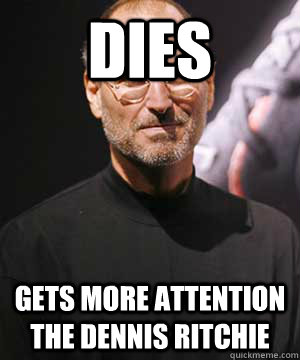 DIES gets more attention the dennis ritchie  Scumbag Steve Jobs