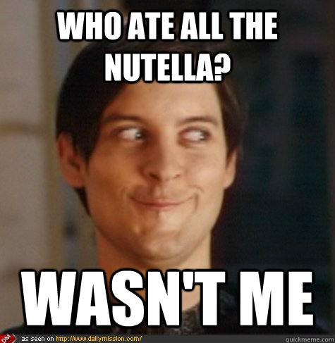 Who ate all the nutella? Wasn't me  Tobey Maguire Wasnt Me