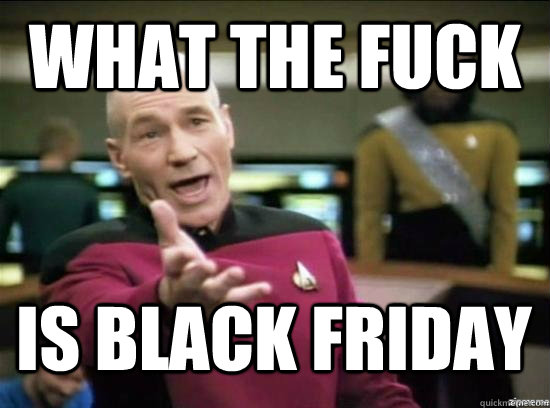 What the fuck IS BLACK FRIDAY  Annoyed Picard HD