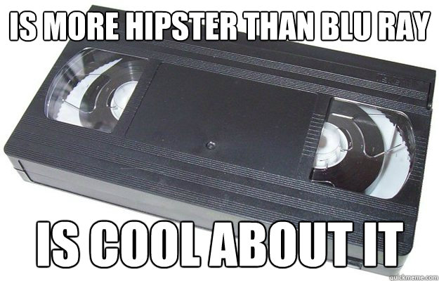 IS MORE HIPSTER THAN BLU RAY IS COOL ABOUT IT  Good Guy VHS