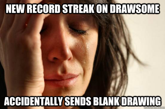 New record streak on drawsome accidentally sends blank drawing  First World Problems