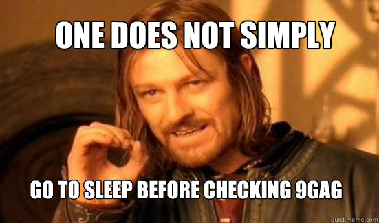 One Does Not Simply go to sleep before checking 9gag  Boromir