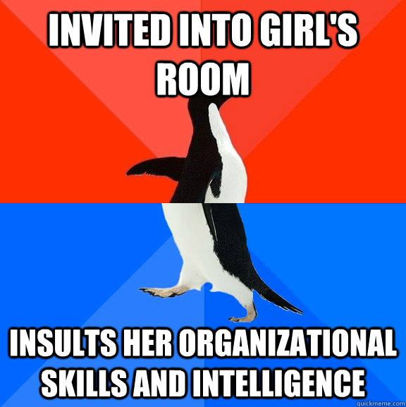 invited into girl's room insults her organizational skills and intelligence  Socially Awesome Awkward Penguin