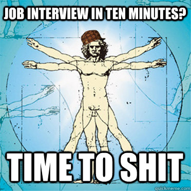 Job interview in ten minutes? Time to shit  
