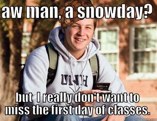 AW MAN, A SNOWDAY?  BUT  I REALLY DON'T WANT TO MISS THE FIRST DAY OF CLASSES. College Freshman