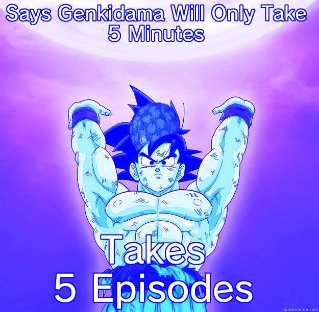 Genkidamas Take Longer Than You Think - SAYS GENKIDAMA WILL ONLY TAKE 5 MINUTES TAKES 5 EPISODES Scumbag Goku