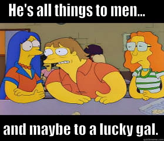 HE'S ALL THINGS TO MEN...      AND MAYBE TO A LUCKY GAL.  Misc