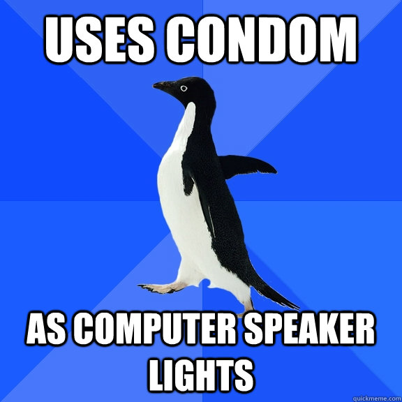 Uses condom As computer speaker lights  Socially Awkward Penguin