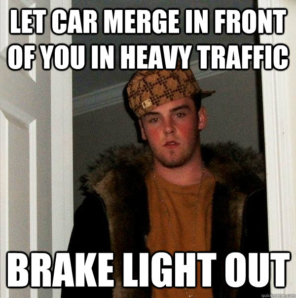 let car merge in front of you in heavy traffic brake light out  Scumbag Steve