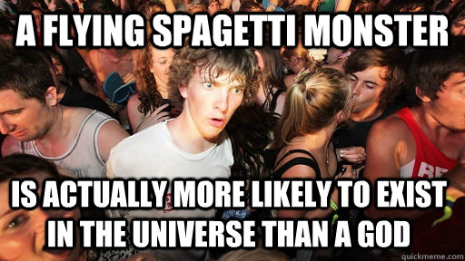 A flying spagetti monster is actually more likely to exist in the universe than a god  Sudden Clarity Clarence