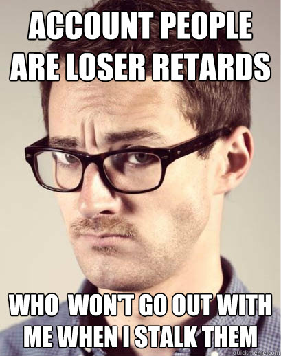 Account People are loser retards who  won't go out with me when i stalk them  Junior Art Director