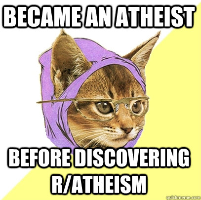 Became an atheist before discovering r/atheism - Became an atheist before discovering r/atheism  Hipster Kitty