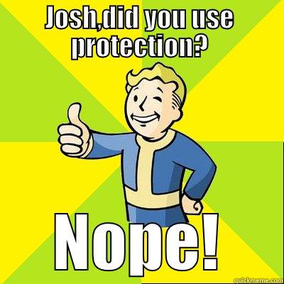 JOSH,DID YOU USE PROTECTION? NOPE! Fallout new vegas