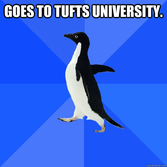 Goes to Tufts University.   Socially Awkward Penguin