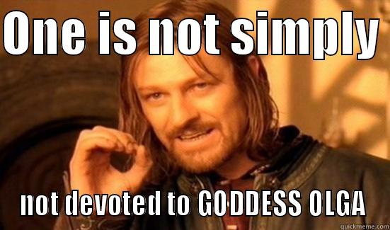 ONE IS NOT SIMPLY  NOT DEVOTED TO GODDESS OLGA Boromir