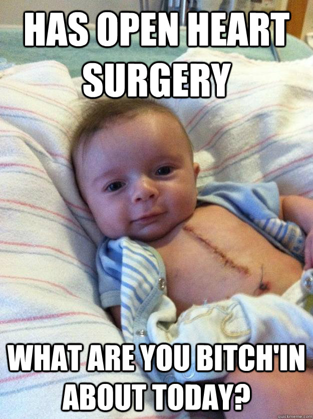 Has open heart surgery What are you bitch'in about today?  Ridiculously Goodlooking Surgery Baby