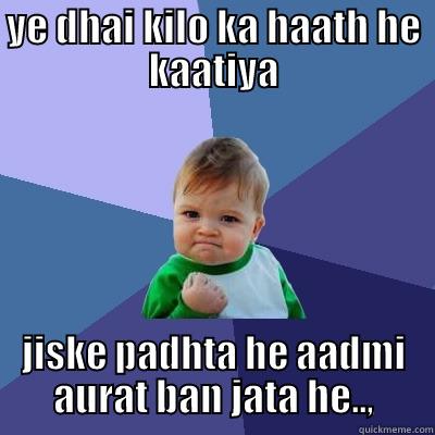 YE DHAI KILO KA HAATH HE KAATIYA JISKE PADHTA HE AADMI AURAT BAN JATA HE.., Success Kid