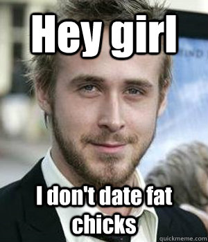 Hey girl I don't date fat chicks - Hey girl I don't date fat chicks  Misc