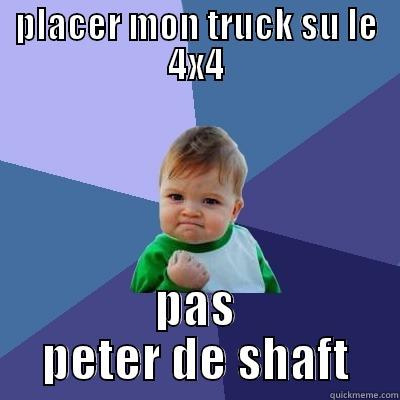 PLACER MON TRUCK SU LE 4X4 PAS PETER DE SHAFT Success Kid