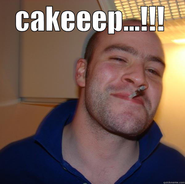 CAKEEEP...!!!      Good Guy Greg 