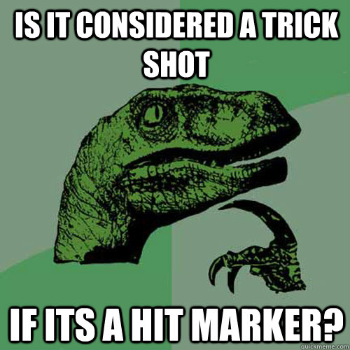 Is it considered a trick shot  if its a hit marker?  - Is it considered a trick shot  if its a hit marker?   Philosoraptor