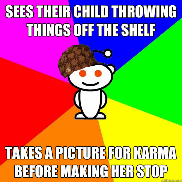 sees their child throwing things off the shelf takes a picture for karma before making her stop  Scumbag Redditor