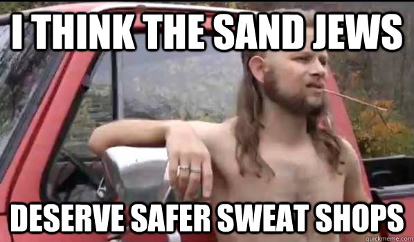 I Think The Sand Jews Deserve Safer Sweat Shops  Almost Politically Correct Redneck