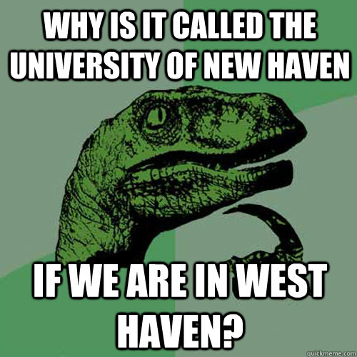Why is it called the University of New Haven If we are in West Haven?  Philosoraptor