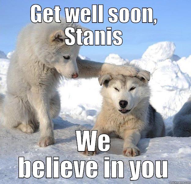 GET WELL SOON, STANIS WE BELIEVE IN YOU Caring Husky
