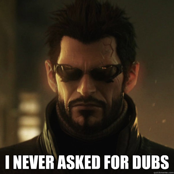  I NEVER ASKED FOR DUBS  Adam Jensen
