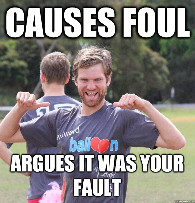 Causes foul Argues it was your fault  Intermediate Male Ultimate Player