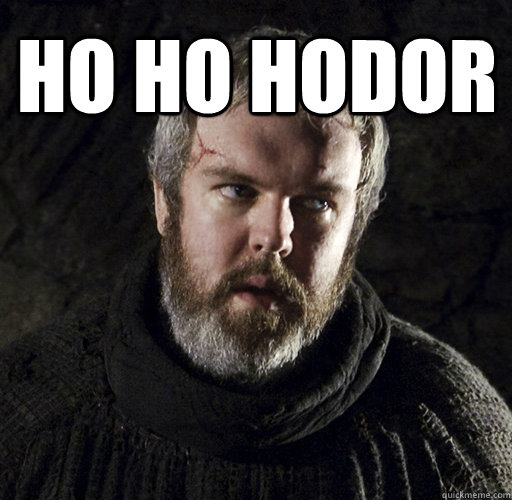 HO HO HODOR  - HO HO HODOR   Hodor