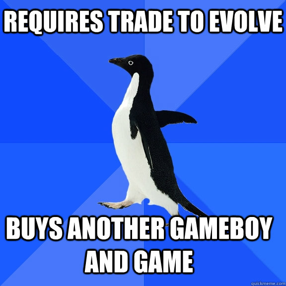 Requires Trade to evolve Buys another gameboy and game    Socially Awkward Penguin
