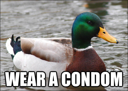  wear a condom -  wear a condom  Actual Advice Mallard