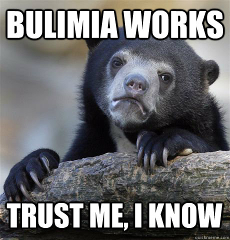 Bulimia works trust me, I know  Confession Bear