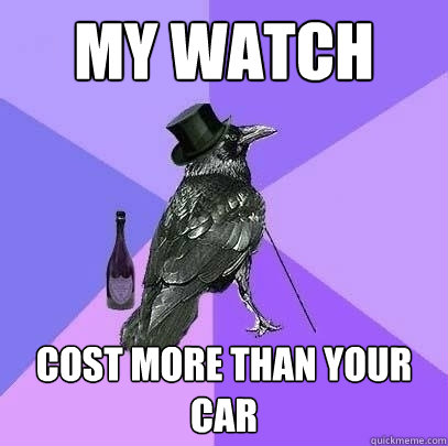 My Watch Cost more than your car  Rich Raven