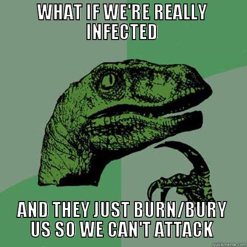walking dead - WHAT IF WE'RE REALLY INFECTED AND THEY JUST BURN/BURY US SO WE CAN'T ATTACK Philosoraptor