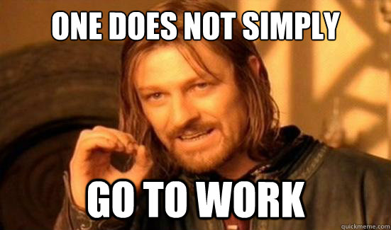 One Does Not Simply go to work  Boromir
