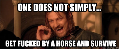 One does not simply... get fucked by a horse and survive  Mordor
