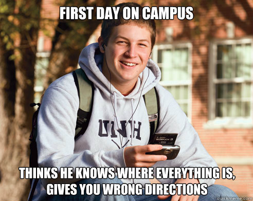 First day on campus thinks he knows where everything is, gives you wrong directions  College Freshman