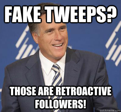Fake tweeps? Those are retroactive followers!  