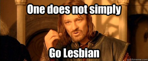One does not simply Go Lesbian  One Does Not Simply