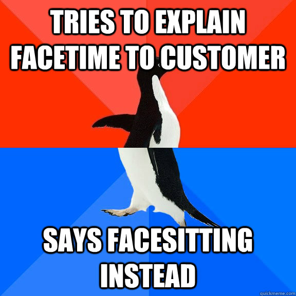 tries to explain facetime to customer says facesitting instead  Socially Awesome Awkward Penguin