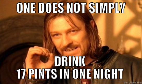        ONE DOES NOT SIMPLY        DRINK 17 PINTS IN ONE NIGHT Boromir